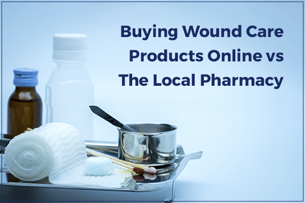 Buying Wound Care Products Online vs The Local Pharmacy