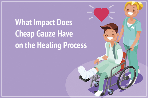 What Impact Does Cheap Gauze Have on the Healing Process?