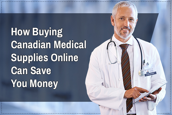 How Buying Canadian Medical Supplies Online Can Save You Money