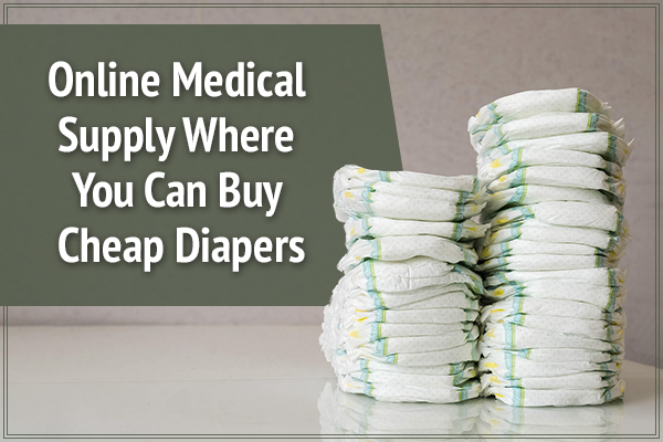 Online Medical Supply Where You Can Buy Cheap Diapers