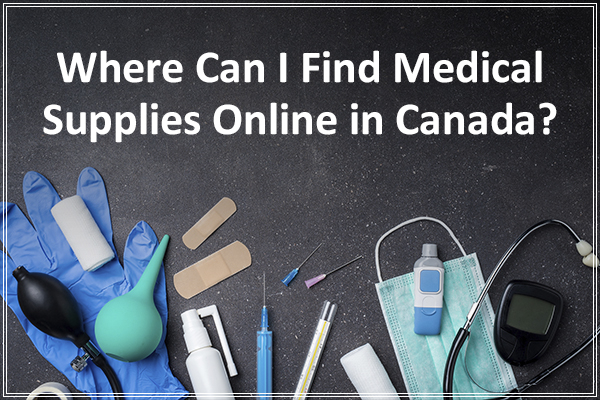 Where Can I Find Medical Supplies Online in Canada? 